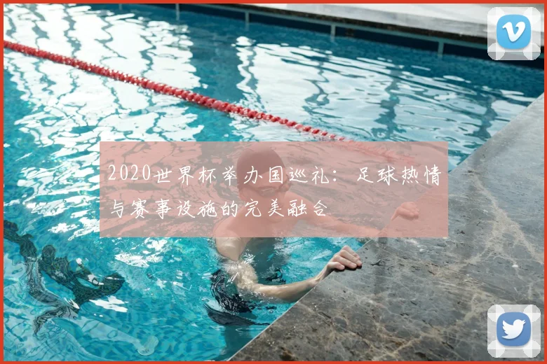 2020世界杯举办国巡礼：足球热情与赛事设施的完美融合