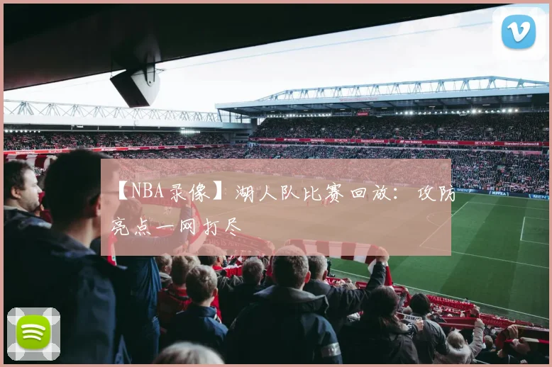 【NBA录像】湖人队比赛回放：攻防亮点一网打尽